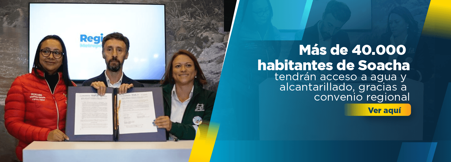 Banner muestra a los funcionarios de la Alcaldía de Soacha, el Acueducto de Bogotá y la Región Metropolitana de Bogotá que firmaron un convenio para beneficiar a más de 40 mil personas en el municipio de Soacha con el impulso de proyectos relacionados al servicio de agua potable y saneamiento, el diseño invita a clicar para abrir la noticia relacionada